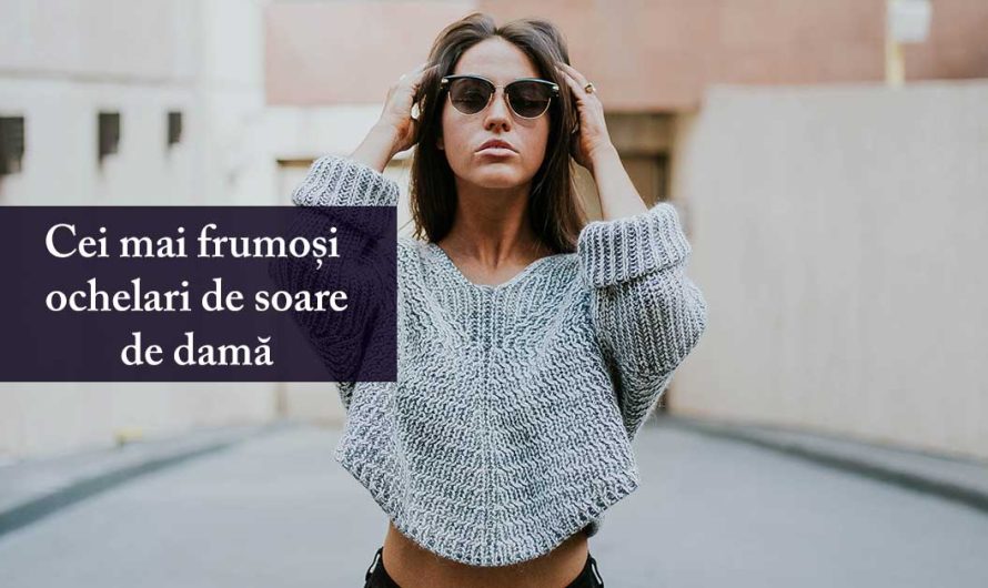 Cei mai frumoși ochelari de soare de damă în 2025