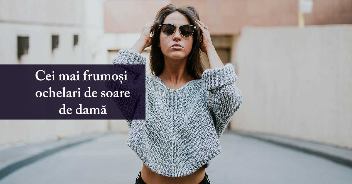 Cei mai buni ochelari de soare de damă